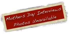 Mothers Day Interviews
Photos Unavailable